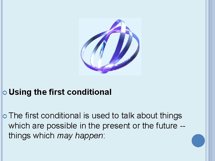  Using The the first conditional is used to talk about things which are
