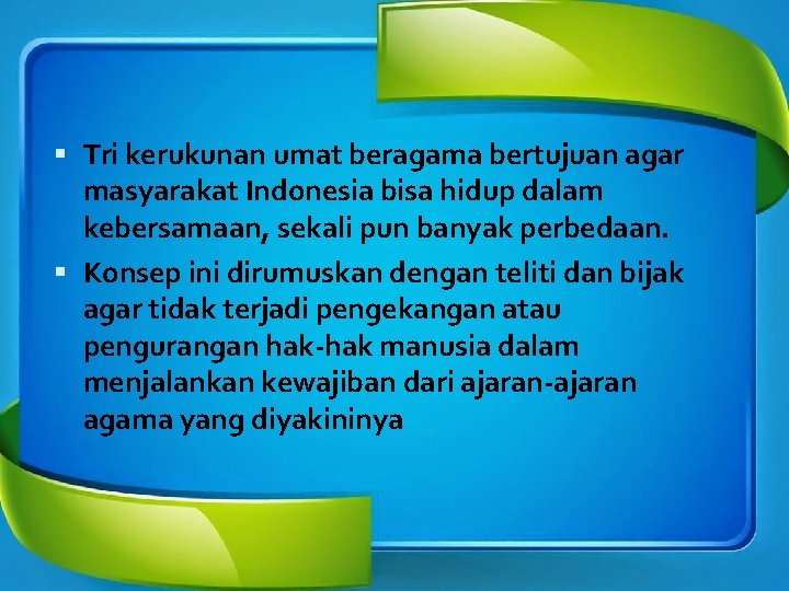  Tri kerukunan umat beragama bertujuan agar masyarakat Indonesia bisa hidup dalam kebersamaan, sekali