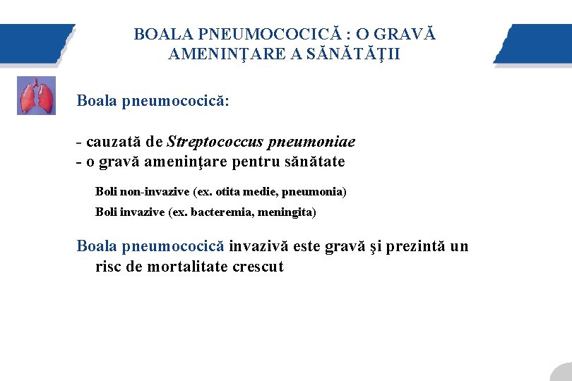 BOALA PNEUMOCOCICĂ : O GRAVĂ AMENINŢARE A SĂNĂTĂŢII Boala pneumococică: - cauzată de Streptococcus