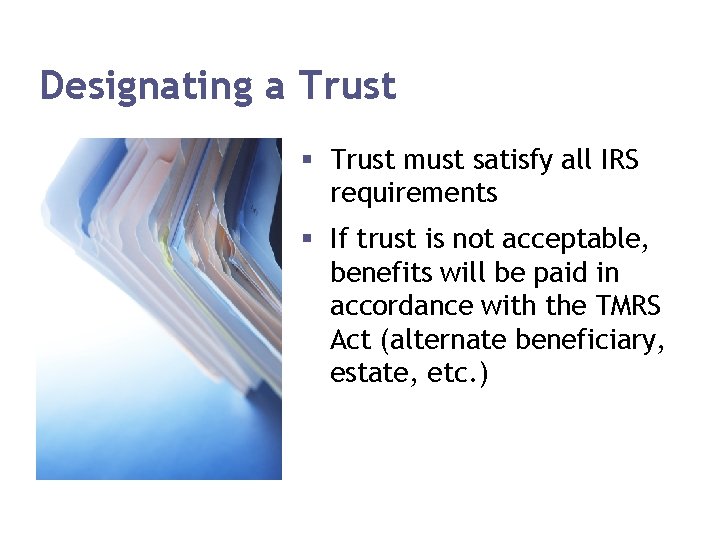 Designating a Trust § Trust must satisfy all IRS requirements § If trust is
