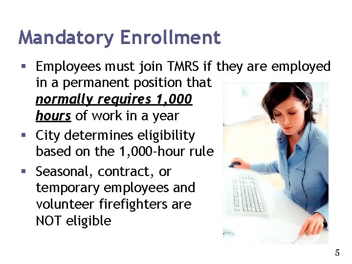 Mandatory Enrollment § Employees must join TMRS if they are employed in a permanent