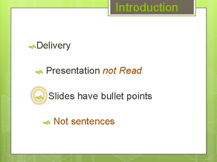 Introduction Delivery Presentation not Read Slides have bullet points Not sentences 