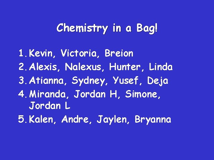 Chemistry in a Bag! 1. Kevin, Victoria, Breion 2. Alexis, Nalexus, Hunter, Linda 3.