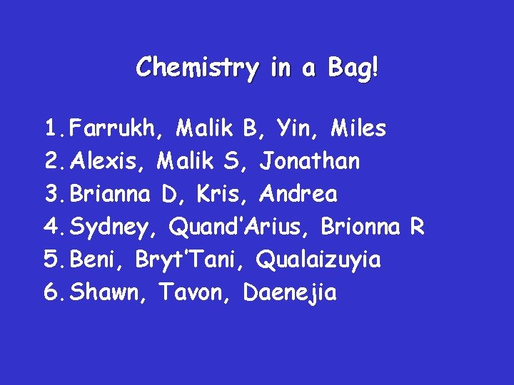 Chemistry in a Bag! 1. Farrukh, Malik B, Yin, Miles 2. Alexis, Malik S,