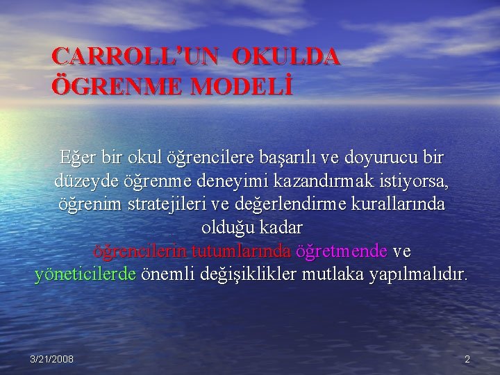 CARROLL’UN OKULDA ÖGRENME MODELİ Eğer bir okul öğrencilere başarılı ve doyurucu bir düzeyde öğrenme