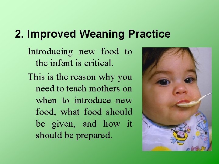 2. Improved Weaning Practice Introducing new food to the infant is critical. This is