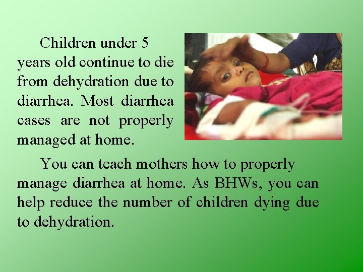 Children under 5 years old continue to die from dehydration due to diarrhea. Most