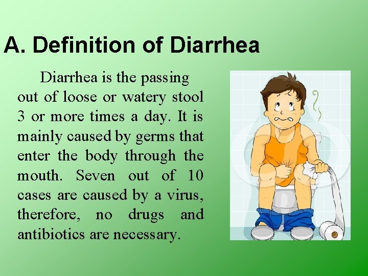 A. Definition of Diarrhea is the passing out of loose or watery stool 3