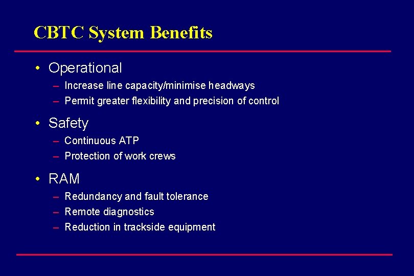 CBTC System Benefits • Operational – Increase line capacity/minimise headways – Permit greater flexibility