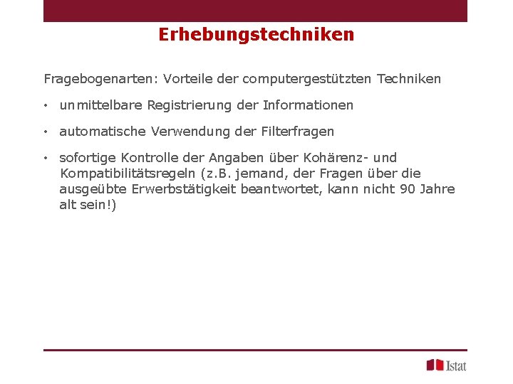 Erhebungstechniken Fragebogenarten: Vorteile der computergestützten Techniken • unmittelbare Registrierung der Informationen • automatische Verwendung