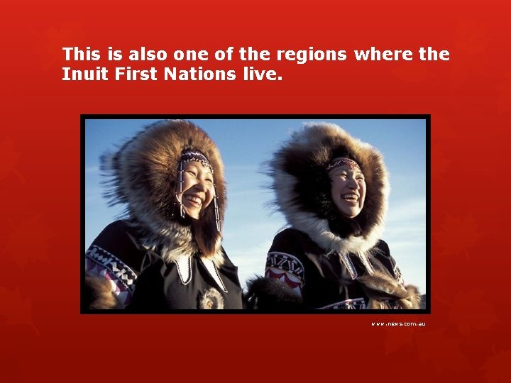 This is also one of the regions where the Inuit First Nations live. www.