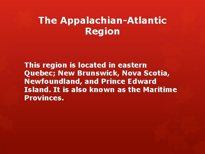 The Appalachian-Atlantic Region This region is located in eastern Quebec; New Brunswick, Nova Scotia,