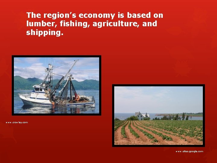 The region’s economy is based on lumber, fishing, agriculture, and shipping. www. crowley. com