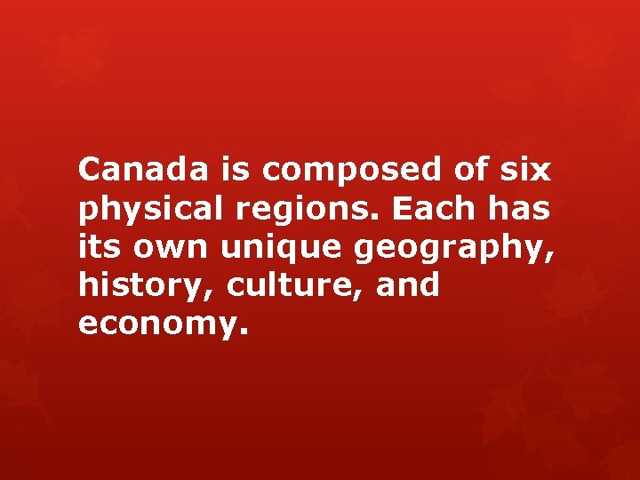 Canada is composed of six physical regions. Each has its own unique geography, history,