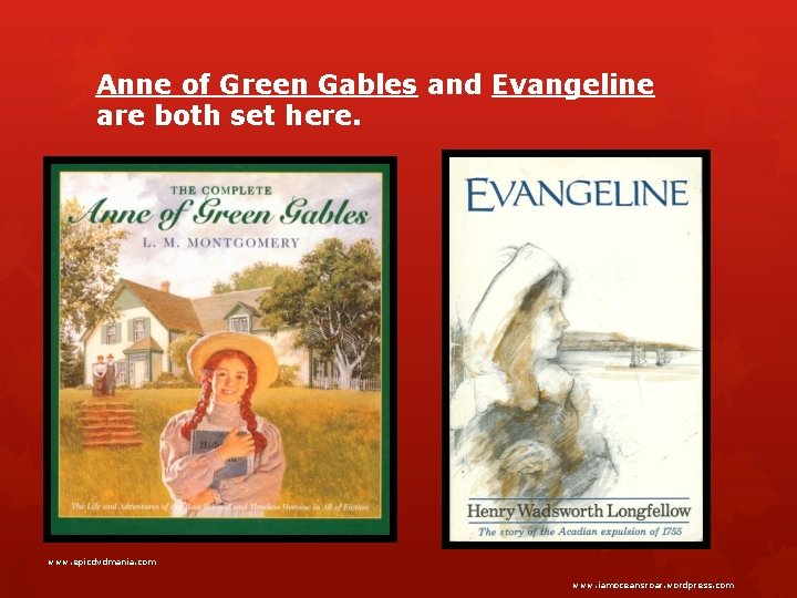 Anne of Green Gables and Evangeline are both set here. www. epicdvdmania. com www.