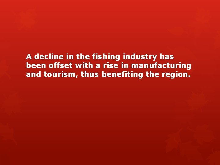 A decline in the fishing industry has been offset with a rise in manufacturing