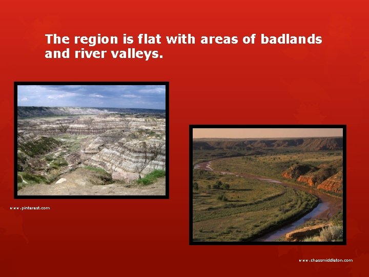 The region is flat with areas of badlands and river valleys. www. pinterest. com