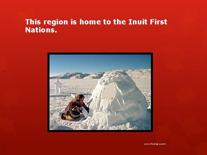 This region is home to the Inuit First Nations. www. foxnews. com 