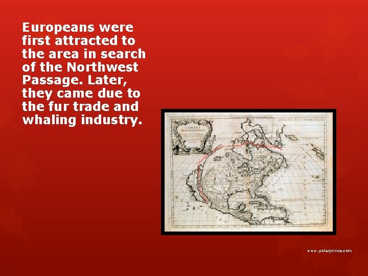 Europeans were first attracted to the area in search of the Northwest Passage. Later,