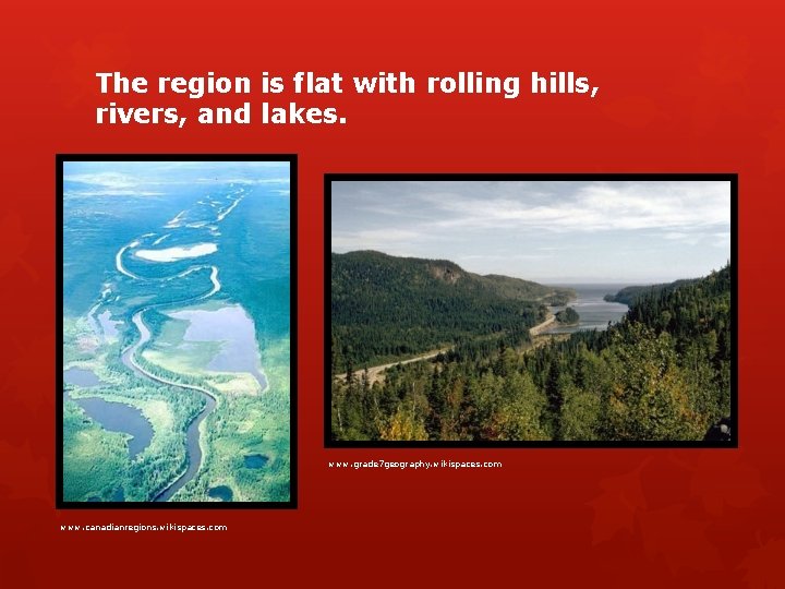 The region is flat with rolling hills, rivers, and lakes. www. grade 7 geography.