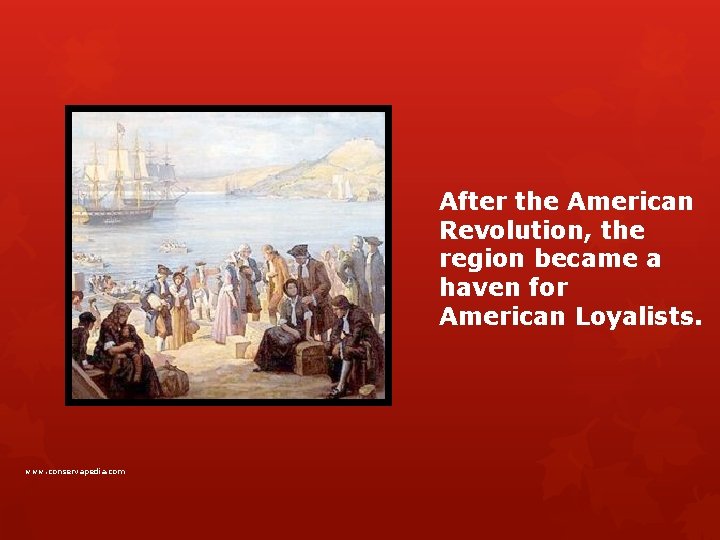 After the American Revolution, the region became a haven for American Loyalists. www. conservapedia.