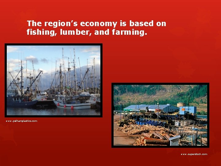 The region’s economy is based on fishing, lumber, and farming. www. pelhamplastics. com www.