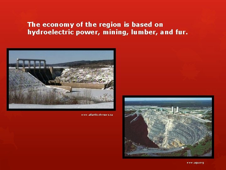 The economy of the region is based on hydroelectric power, mining, lumber, and fur.