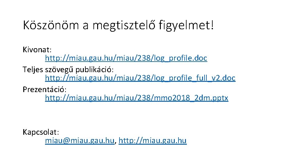Köszönöm a megtisztelő figyelmet! Kivonat: http: //miau. gau. hu/miau/238/log_profile. doc Teljes szövegű publikáció: http: Köszönöm a megtisztelő figyelmet! Kivonat: http: //miau. gau. hu/miau/238/log_profile. doc Teljes szövegű publikáció: http: