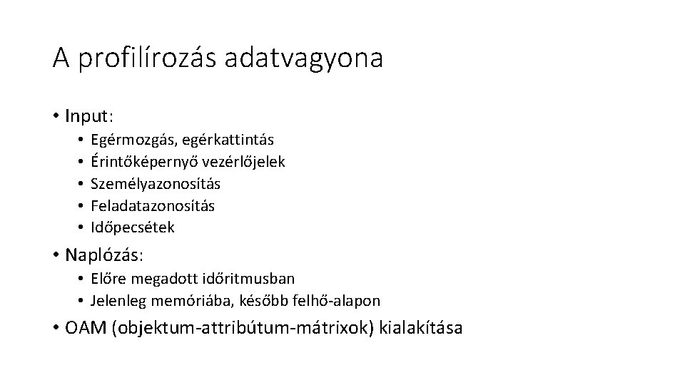 A profilírozás adatvagyona • Input: • • • Egérmozgás, egérkattintás Érintőképernyő vezérlőjelek Személyazonosítás Feladatazonosítás A profilírozás adatvagyona • Input: • • • Egérmozgás, egérkattintás Érintőképernyő vezérlőjelek Személyazonosítás Feladatazonosítás