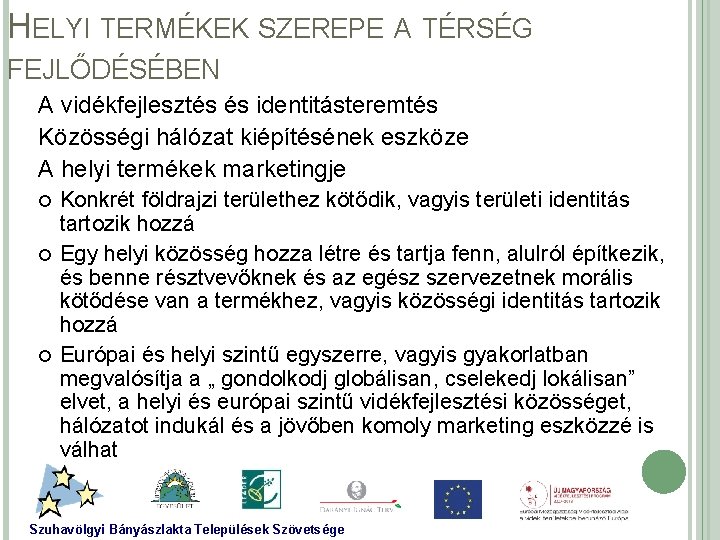 HELYI TERMÉKEK SZEREPE A TÉRSÉG FEJLŐDÉSÉBEN A vidékfejlesztés és identitásteremtés Közösségi hálózat kiépítésének eszköze