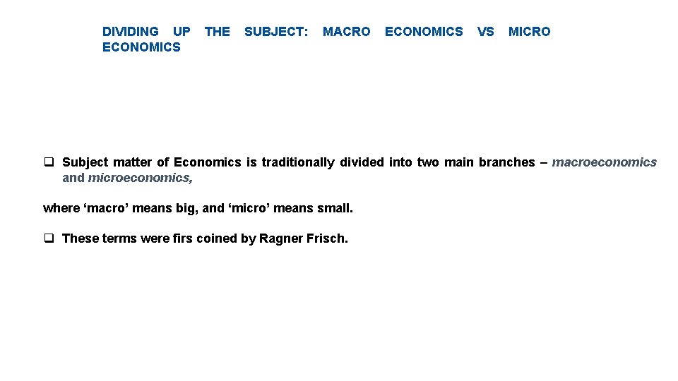 DIVIDING UP ECONOMICS THE SUBJECT: MACRO ECONOMICS VS MICRO q Subject matter of Economics