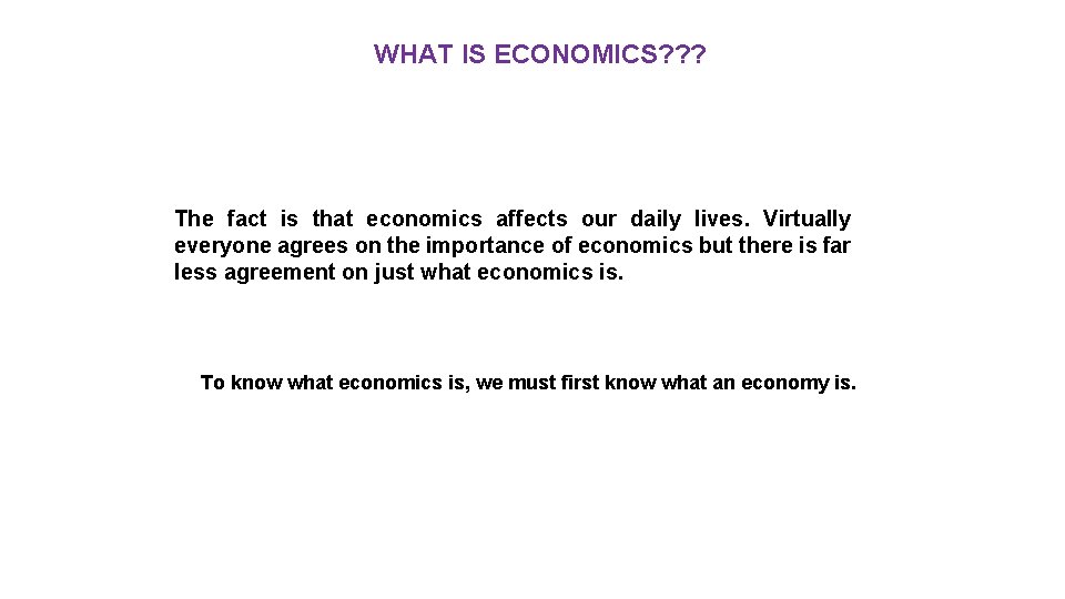 WHAT IS ECONOMICS? ? ? The fact is that economics affects our daily lives.