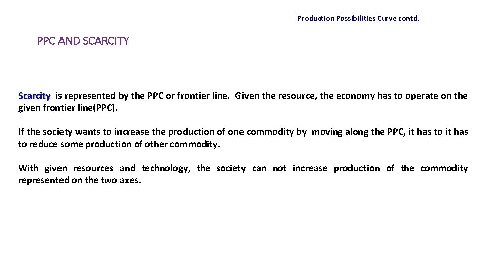 Production Possibilities Curve contd. PPC AND SCARCITY Scarcity is represented by the PPC or