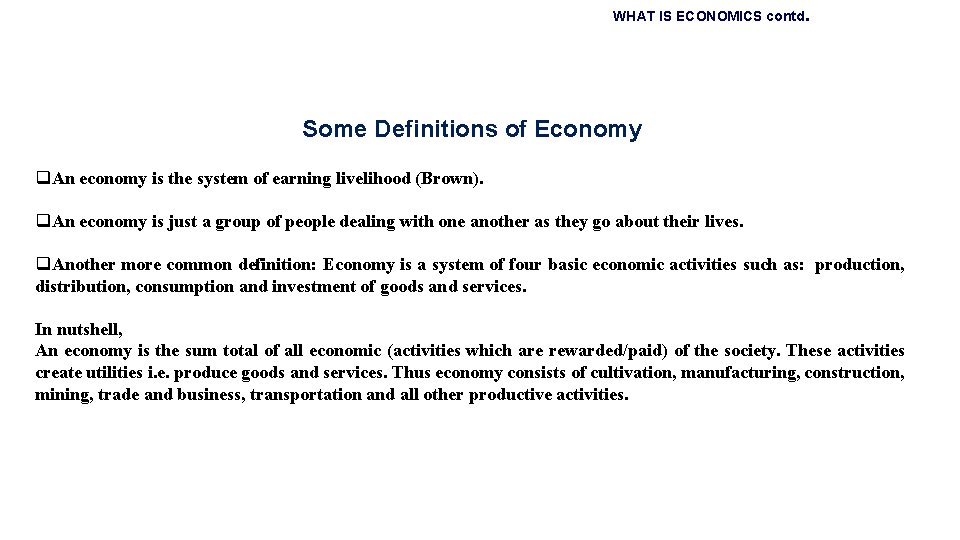 WHAT IS ECONOMICS contd. Some Definitions of Economy q. An economy is the system