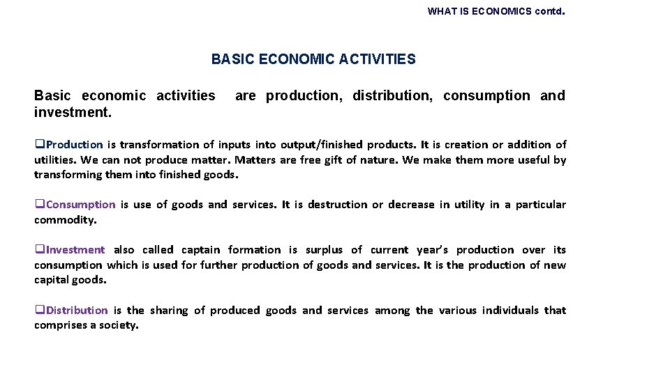 WHAT IS ECONOMICS contd. BASIC ECONOMIC ACTIVITIES Basic economic activities investment. are production, distribution,