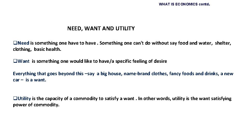 WHAT IS ECONOMICS contd. NEED, WANT AND UTILITY q. Need is something one have