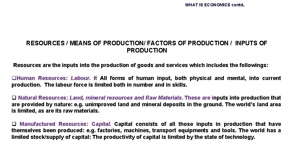 WHAT IS ECONOMICS contd. RESOURCES / MEANS OF PRODUCTION/ FACTORS OF PRODUCTION / INPUTS