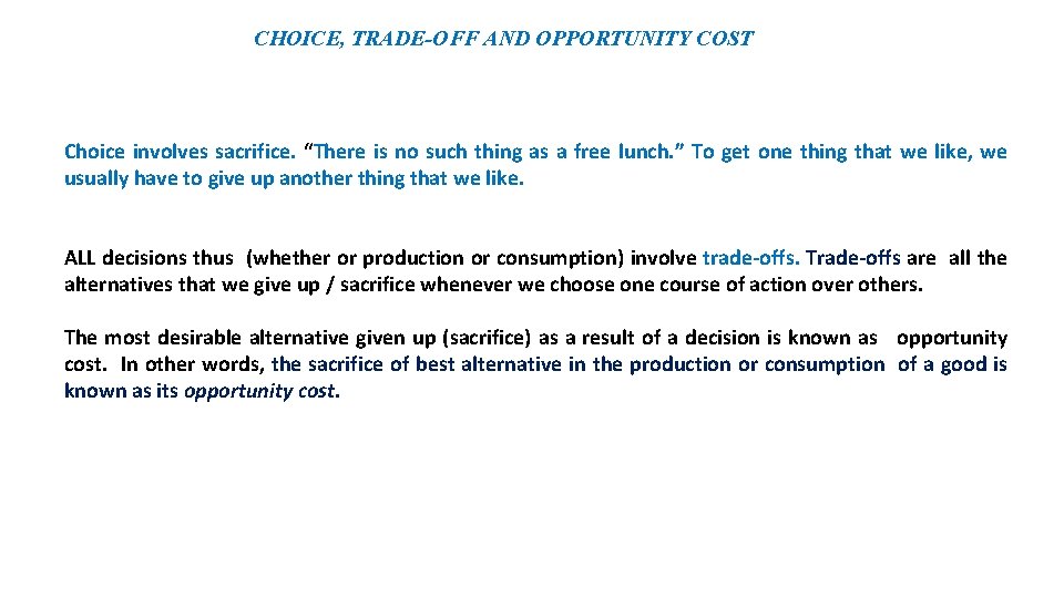 CHOICE, TRADE-OFF AND OPPORTUNITY COST Choice involves sacrifice. “There is no such thing as