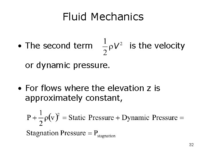 Fluid Mechanics • The second term is the velocity or dynamic pressure. • For