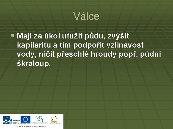 Válce § Mají za úkol utužit půdu, zvýšit kapilaritu a tím podpořit vzlínavost vody,