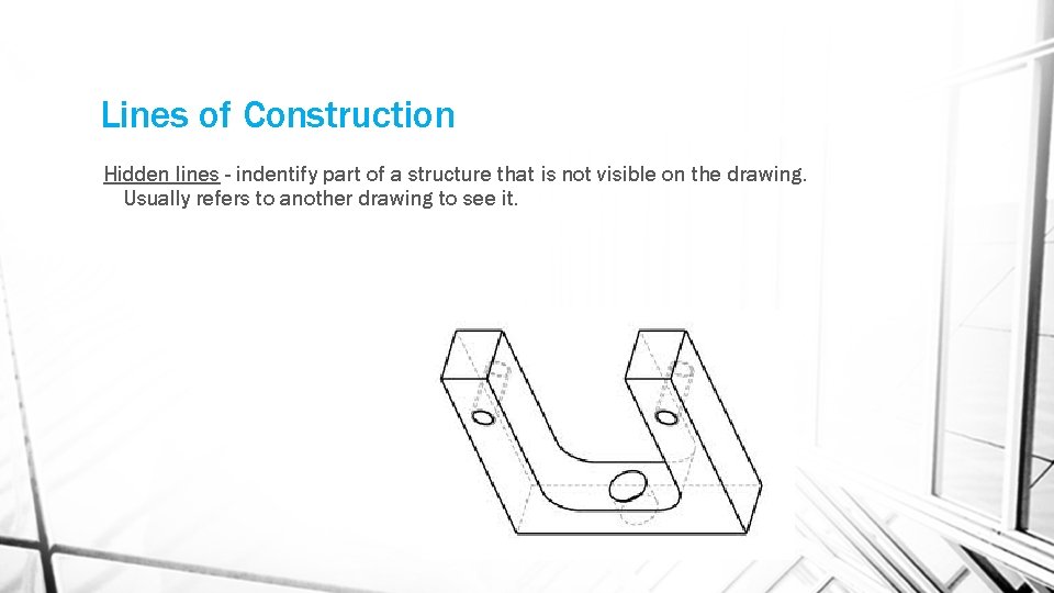 Lines of Construction Hidden lines - indentify part of a structure that is not