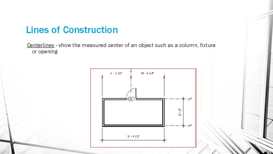 Lines of Construction Centerlines - show the measured center of an object such as Lines of Construction Centerlines - show the measured center of an object such as