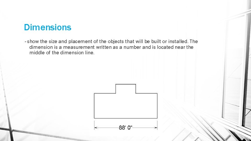 Dimensions - show the size and placement of the objects that will be built Dimensions - show the size and placement of the objects that will be built