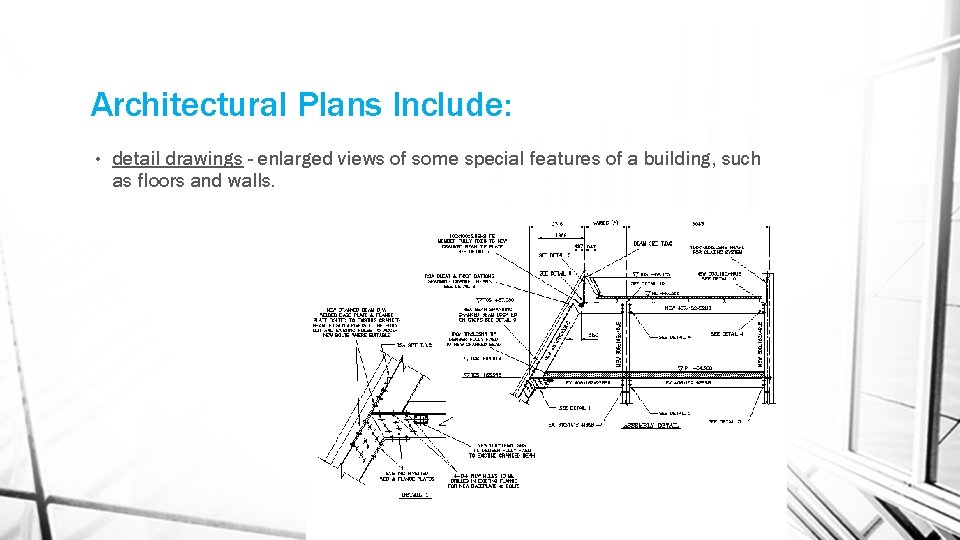 Architectural Plans Include: • detail drawings - enlarged views of some special features of Architectural Plans Include: • detail drawings - enlarged views of some special features of