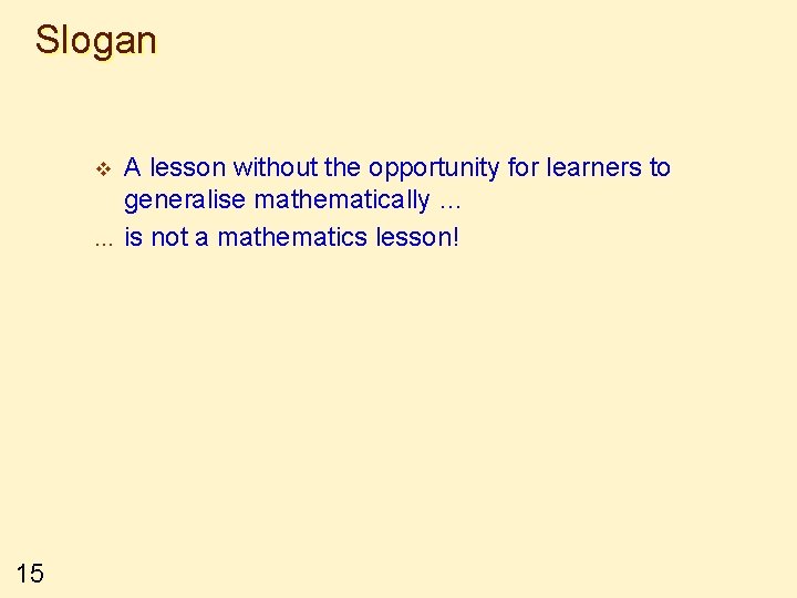 Slogan v … 15 A lesson without the opportunity for learners to generalise mathematically
