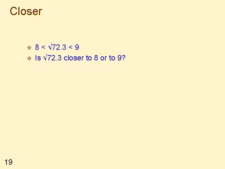 Closer v v 19 8 < √ 72. 3 < 9 Is √ 72.