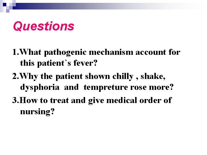 Questions 1. What pathogenic mechanism account for this patient`s fever? 2. Why the patient