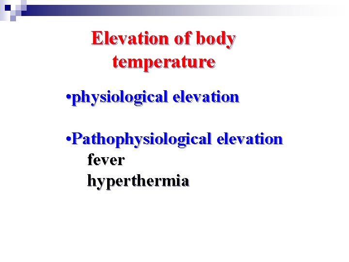 Elevation of body temperature • physiological elevation • Pathophysiological elevation fever hyperthermia 