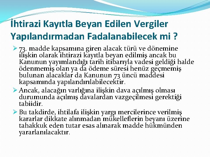 İhtirazi Kayıtla Beyan Edilen Vergiler Yapılandırmadan Fadalanabilecek mi ? Ø 73. madde kapsamına giren