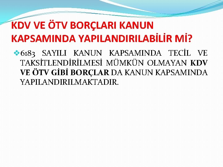 KDV VE ÖTV BORÇLARI KANUN KAPSAMINDA YAPILANDIRILABİLİR Mİ? v 6183 SAYILI KANUN KAPSAMINDA TECİL